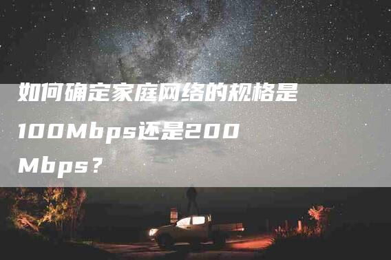 如何确定家庭网络的规格是100Mbps还是200Mbps？