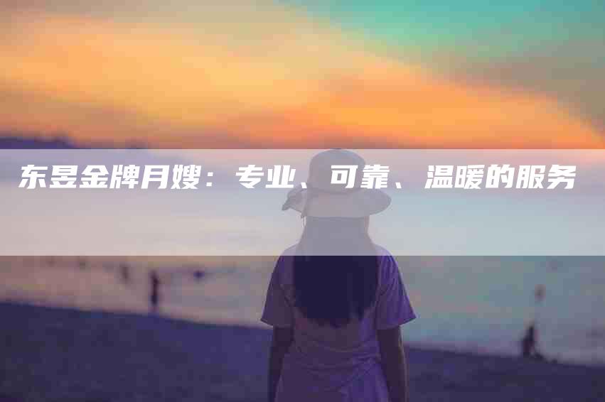 东昱金牌月嫂：专业、可靠、温暖的服务