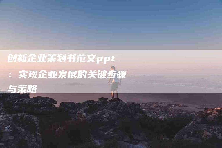 创新企业策划书范文ppt：实现企业发展的关键步骤与策略