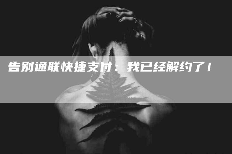 告别通联快捷支付：我已经解约了！