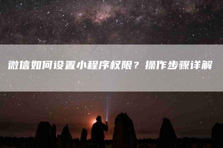 微信如何设置小程序权限？操作步骤详解