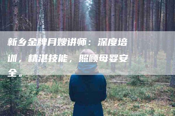 新乡金牌月嫂讲师：深度培训，精湛技能，照顾母婴安全。