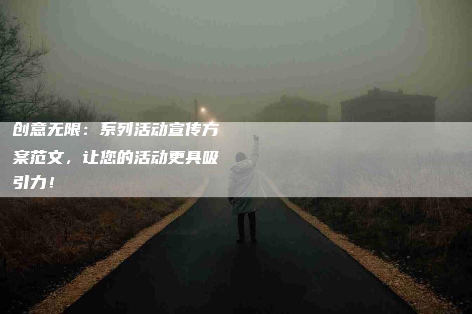 创意无限：系列活动宣传方案范文，让您的活动更具吸引力！