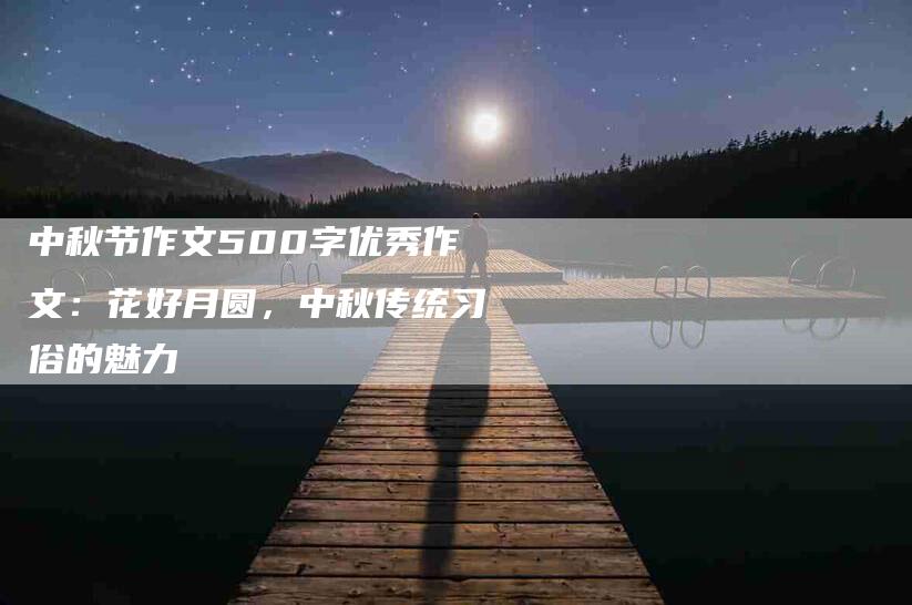 中秋节作文500字优秀作文：花好月圆，中秋传统习俗的魅力