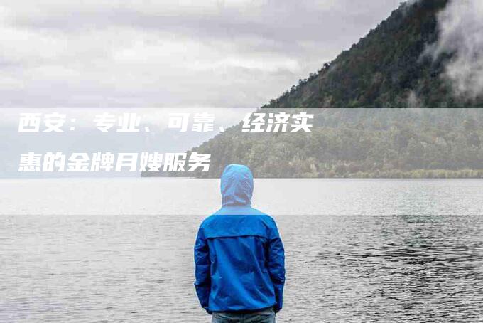 西安：专业、可靠、经济实惠的金牌月嫂服务